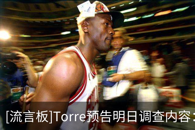 [流言板]Torre预告明日调查内容：与湖人前老板马克-沃尔特相关